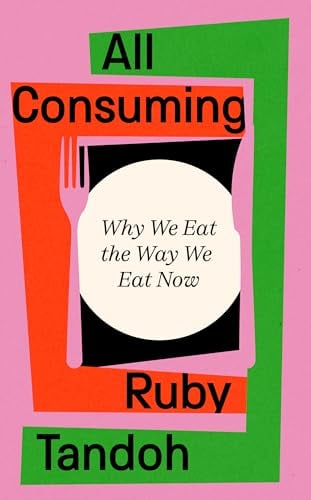 All Consuming: Why We Eat the Way We Eat Now - Cover