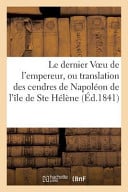 Le Dernier Voeu de L'Empereur, Ou Translation Des Cendres de Napoleon de L'Ile de Ste Helene - Cover