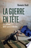 La guerre en tête : Sur le front, de la Syrie à l’Ukraine - Cover