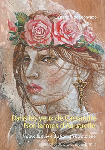 Nos larmes d'Aquarelle & Dans les yeux de Cassandre: roman épistolaire suivi d'une nouvelle - Cover