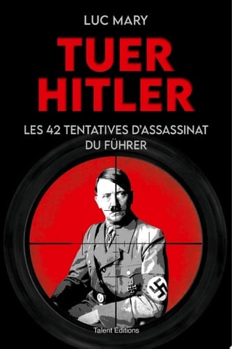 Tuer Hitler : Les 42 tentatives d'assassinat du Führer - Cover