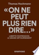 "On ne peut plus rien dire..." - Liberté d'expression : le grand détournement - Cover