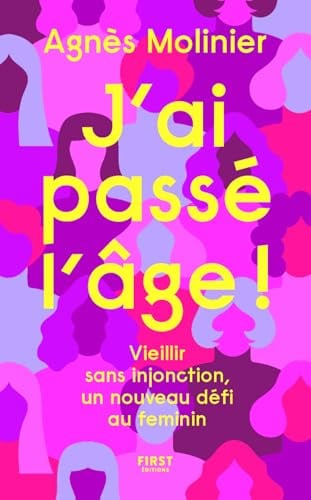 J'ai passé l'âge ! Vieillir sans injonction, un nouveau défi au féminin: Un livre qui redonne confiance en soi à un âge où on doute de tout ! - Cover