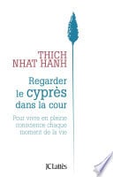 Regarder le cyprès dans la cour: Pour vivre en pleine conscience chaque moment de la vie (Essais et documents) - Cover