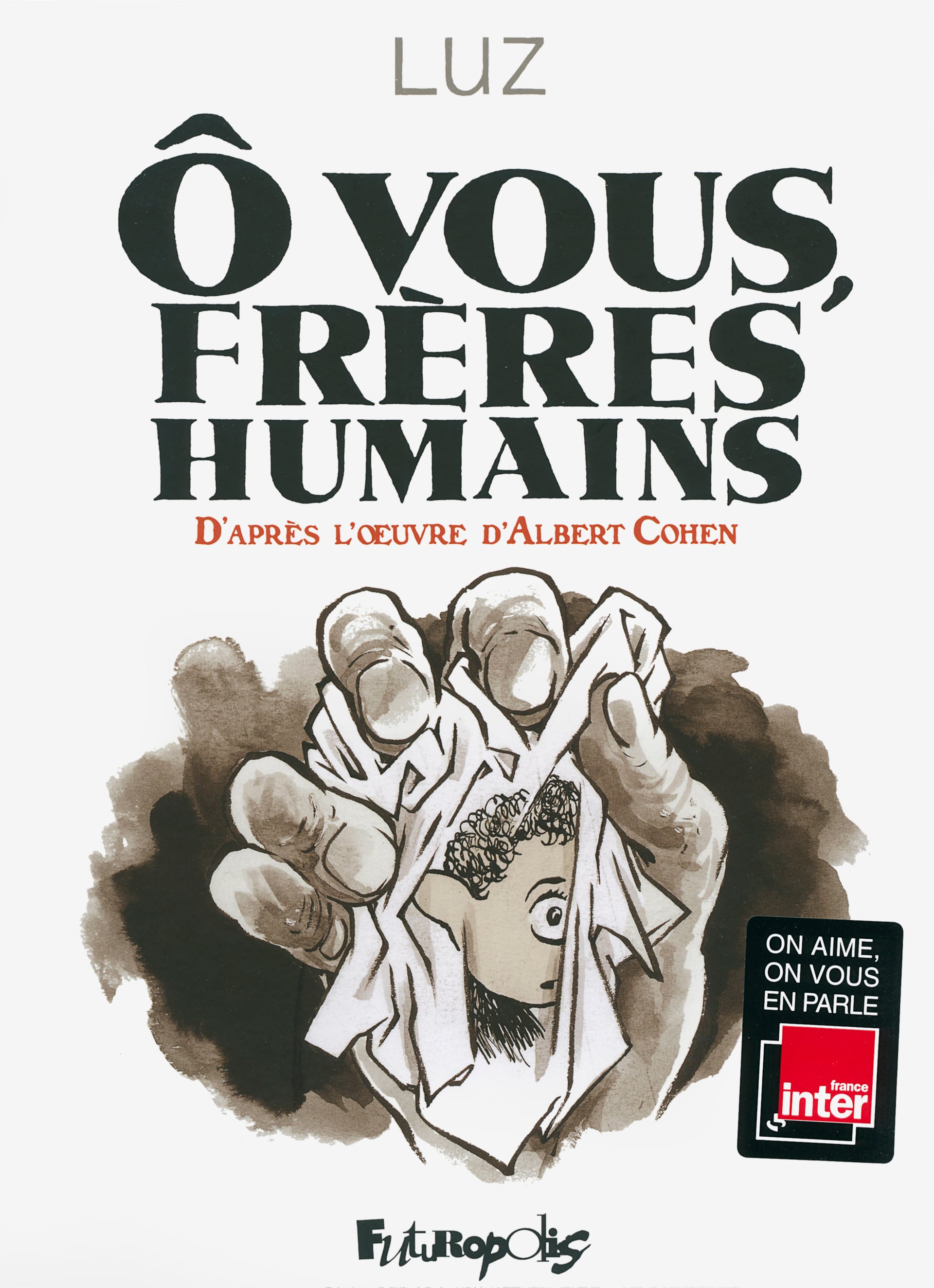 Ô vous, frères humains. D'après l'œuvre d'Albert Cohen - Cover