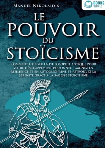 Le Pouvoir Du Stoïcisme: Comment utiliser la philosophie antique pour votre développement personnel: gagnez en résilience et en autodiscipline et ... à la sagesse stoïcienne - Cover