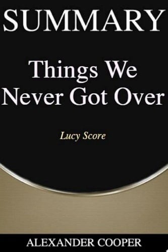 Summary of Things We Never Got Over by Lucy Score - A Comprehensive Summary - Cover
