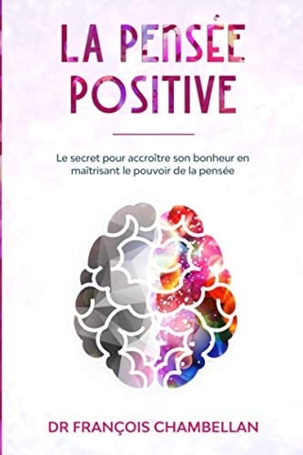 La Pensée Positive Le Secret Pour Accroître Son Bonheur en Maîtrisant le Pouvoir de la Pensée - Cover