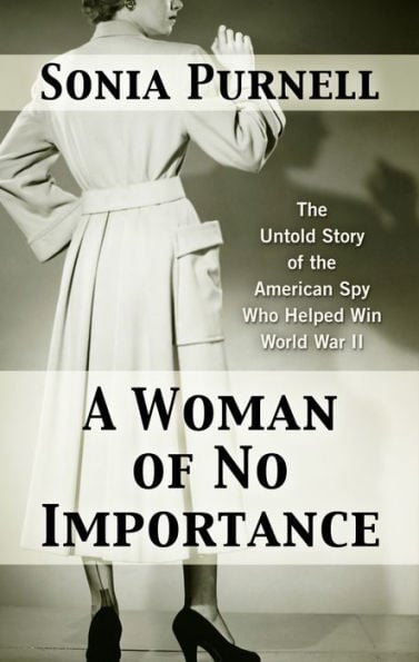 A Woman of No Importance: The Untold Story of the American Spy Who Helped Win World War II - Cover