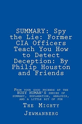 SUMMARY: Spy the Lie: Former CIA Officers Teach You How to Detect Deception: by Philip Houston and Friends - Cover