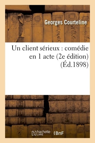 Un Client Serieux: Comedie En 1 Acte (2e Edition) (Ed.1898) - Cover