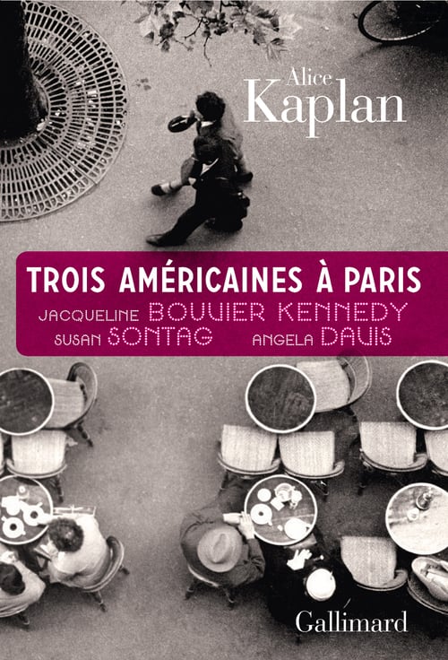 Trois Américaines à Paris. Jacqueline Bouvier Kennedy, Susan Sontag, Angela Davis - Cover