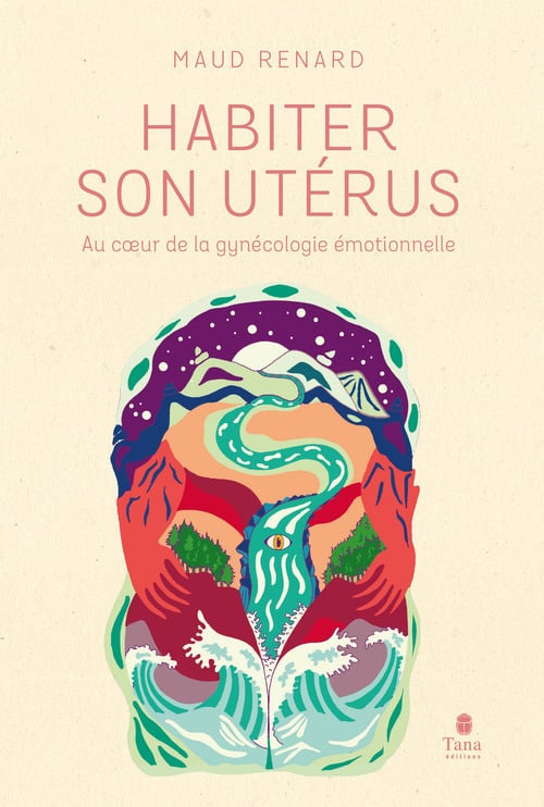 Habiter son utérus, au cœur de la gynécologie émotionnelle – Comprendre ses émotions pour se réapproprier son corps, son cycle et sa féminité, décoder ses maladies et prendre soin de soi - Cover