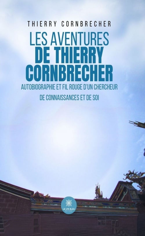 Les aventures de Thierry Cornbrecher Autobiographie et fil rouge d’un chercheur de connaissances et de soi - Cover