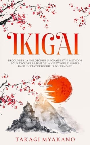 IKIGAI: Découvrez la Philosophie Japonaise et Sa Méthode pour Trouver le Sens de la Vie et Vous Plonger Dans un État de Bonheur et d’Harmonie (French Edition) - Cover
