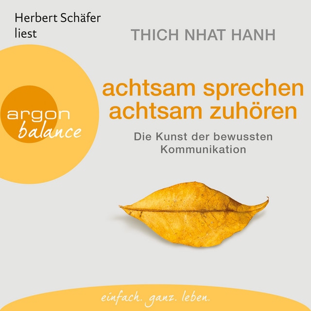 Achtsam sprechen, achtsam zuhören [Die Kunst der bewussten Kommunikation (Gekürzte Fassung)]