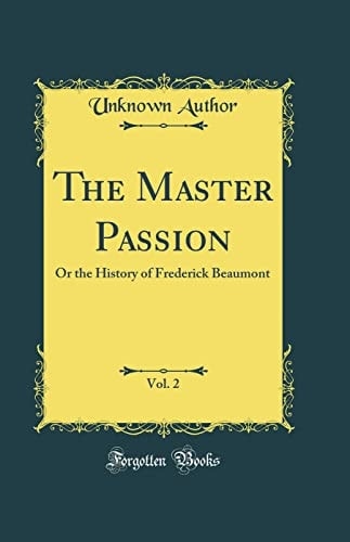 The Master Passion, Vol. 2 Or the History of Frederick Beaumont (Classic Reprint)