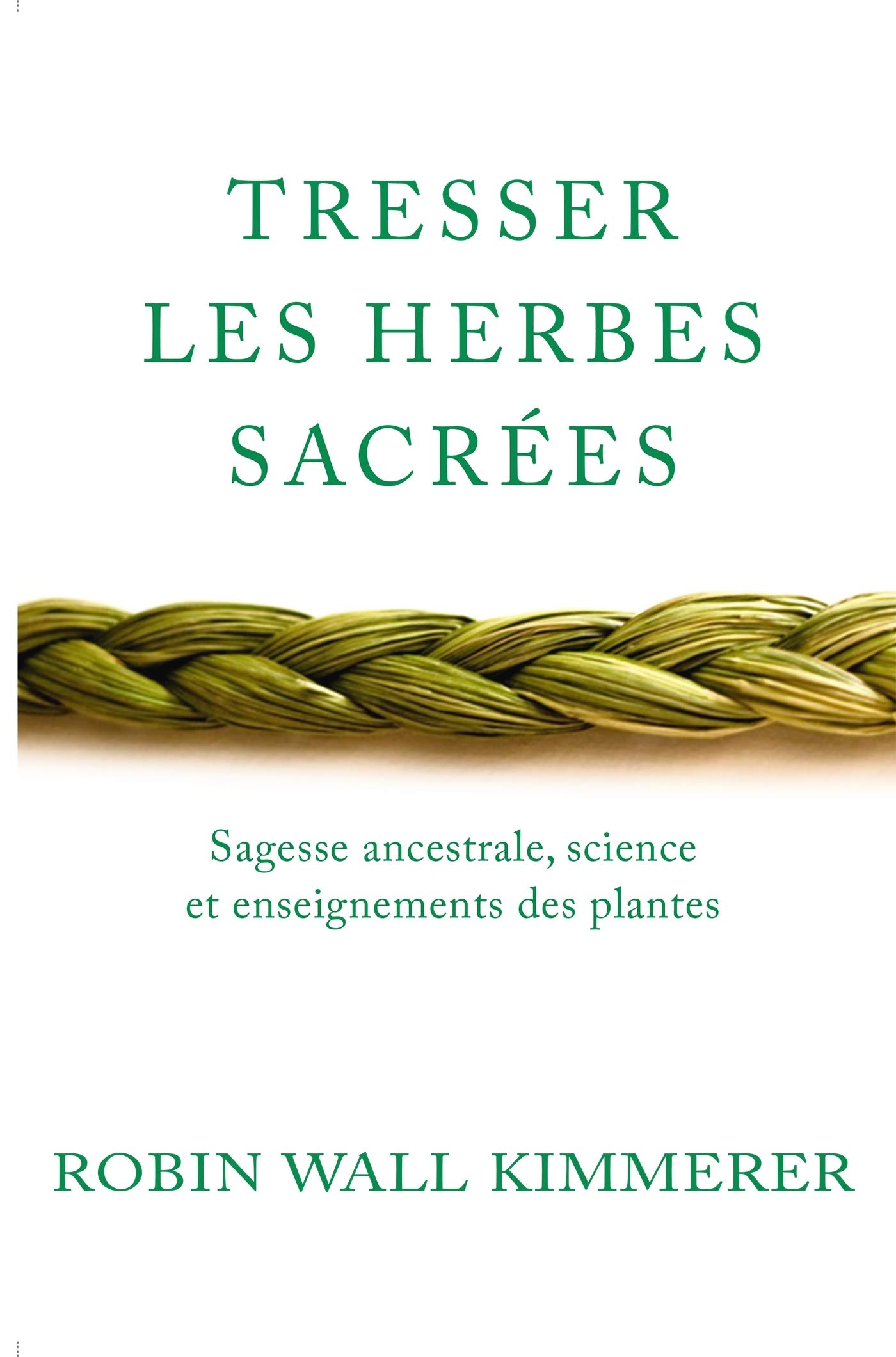 Tresser les herbes sacrées: Sagesse ancestrale, science et enseignements des plantes