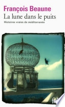 La lune dans le puits. Histoires vraies de Méditerranée