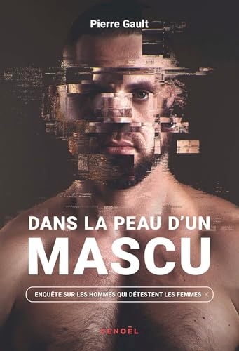 Dans la peau d'un mascu. Enquête sur les hommes qui détestent les femmes