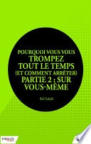 Pourquoi vous vous trompez tout le temps (et comment arrêter) - Partie 2 : Sur vous-même