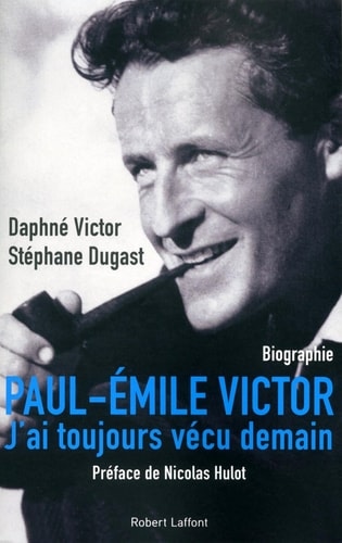 Paul-Emile Victor - J'ai toujours vécu demain