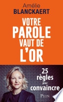 Votre parole vaut de l'or - 25 règles pour convaincre