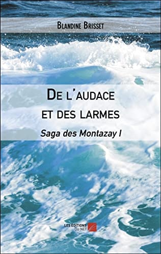 De l'audace et des larmes: Saga des Montazay I
