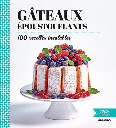 Gâteaux époustouflants: 100 recettes inratables (100% cuisine)