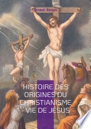 Histoire des origines du christianisme - Vie de Jésus