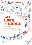 L'art subtil du nudge - Guide pratique pour réduire les biais cognitifs et accélérer le changement
