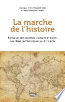 La marche de l'Histoire - Evolution des sociétés, cultures et idées, des clans préhistoriques au 21e