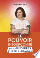 Le pouvoir insoupçonné de tes blessures et de tes blocages - Tome 1 Tout part de toi