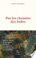 Par les chemins des Indes - Le botaniste français qui aurait pu devenir vice-roi du Cachemire
