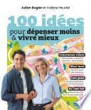 100 idées pour dépenser moins et vivre mieux - La joie de consommer malin et local : découvrez des habitudes qui changent la vie et la société !