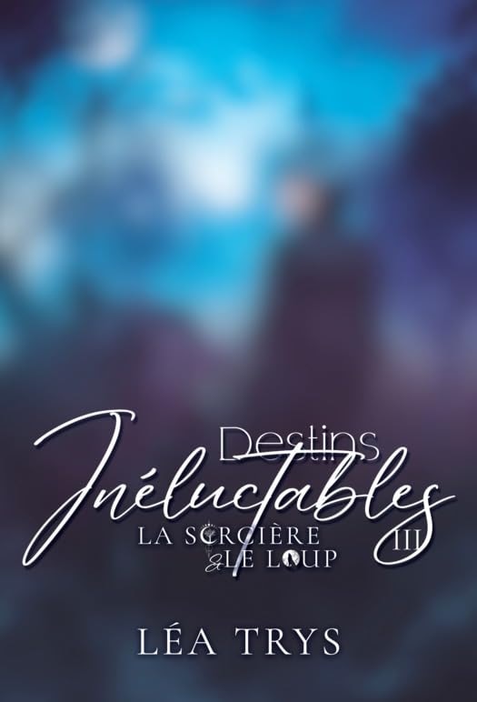 Destins Inéluctables (La Sorcière & le Loup T.3): Une romance paranormale au cœur de la mystique forêt de Brocéliande