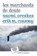 Les marchands de doute Ou comment une poignée de scientifiques ont masqué la vérité sur des enjeux de société tels que le tabagisme et le réchauffement climatique