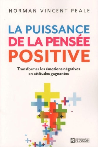 La puissance de la pensée positive transformer les émotions négatives en attitudes gagnantes