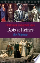 Histoires insolites des Rois et Reines de France