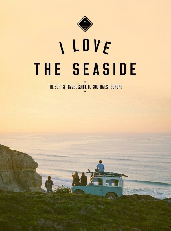 i love the seaside surf & travel guide to southwest europe