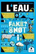 L'eau, Fake or not ? Repenser notre gestion de l'eau sans fake news : économies et partage de l'eau, amélioration de la qualité de l'eau, restauration du cycle hydrologique