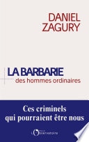 La Barbarie des hommes ordinaires : Ces criminels qui pourraient être nous