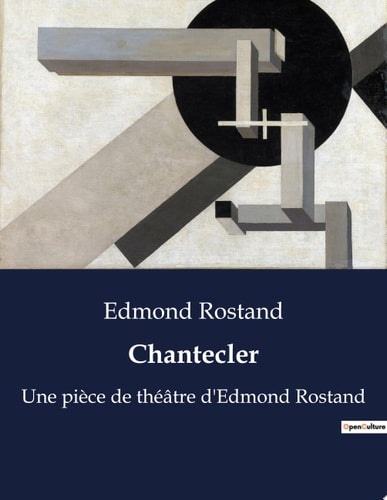 Chantecler Une pièce de théâtre d'Edmond Rostand