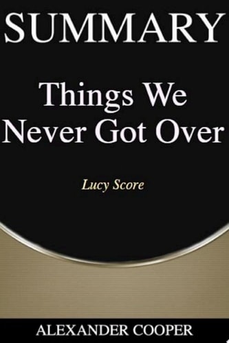 Summary of Things We Never Got Over by Lucy Score - A Comprehensive Summary