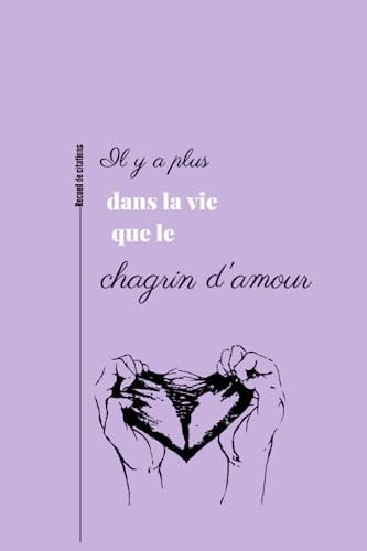 Il y a plus dans la vie que le chagrin d'amour | Le recueil de citations pour faire face au rejet| 160 citations pour vous aider à traverser cette épreuve qu'est le chagrin d'amour