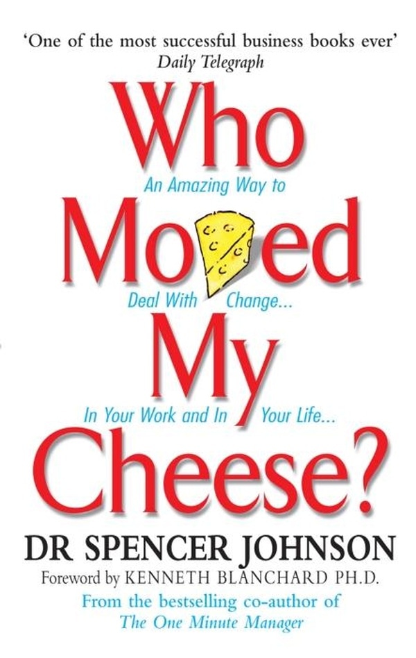 Who Moved My Cheese? An Amazing Way to Deal with Change in Your Work and in Your Life...