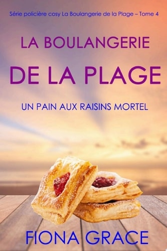 La Boulangerie de la Plage: Un Pain aux Raisins Mortel (Série policière cosy La Boulangerie de la Plage – Tome 4)