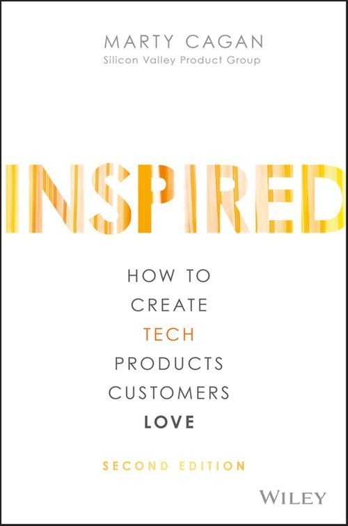 Inspired: How to Create Tech Products Customers Love