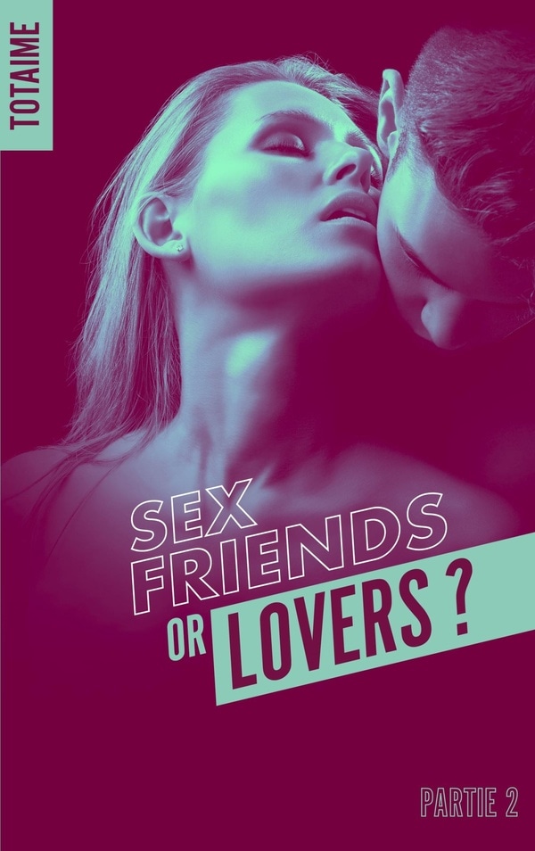 Sex friends or lovers ?