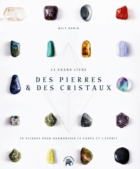 Le Grand livre des pierres et des cristaux: 50 pierres pour harmoniser le corps et l'esprit